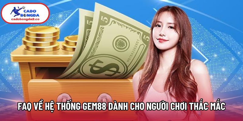 FAQ về hệ thống Gem88 dành cho người chơi thắc mắc