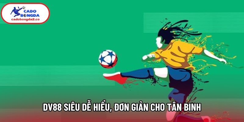 DV88 siêu dễ hiểu, đơn giản cho tân binh DV88 siêu dễ hiểu, đơn giản cho tân binh