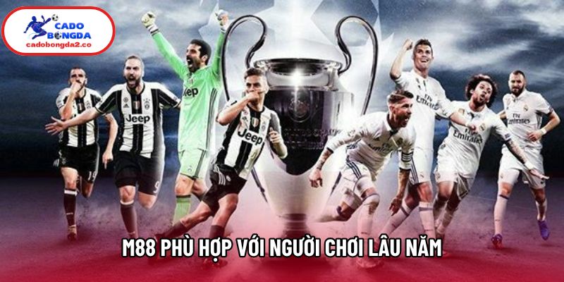 M88 phù hợp với người chơi lâu năm M88 phù hợp với người chơi lâu năm