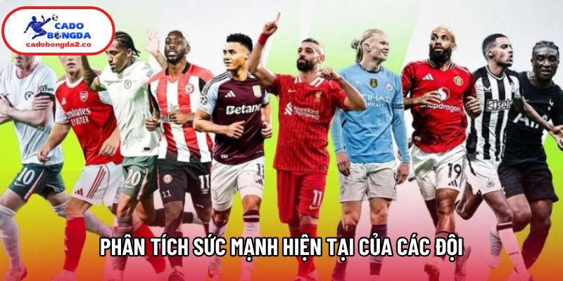 Phân tích sức mạnh hiện tại của các đội Phân tích sức mạnh hiện tại của các đội