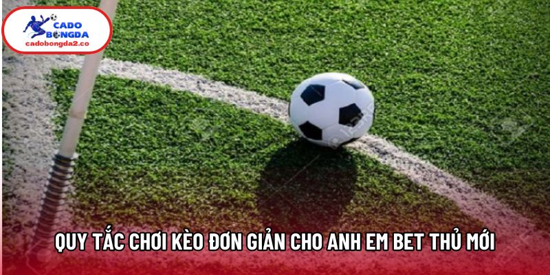 Quy tắc chơi kèo đơn giản cho anh em bet thủ mới Quy tắc chơi kèo đơn giản cho anh em bet thủ mới