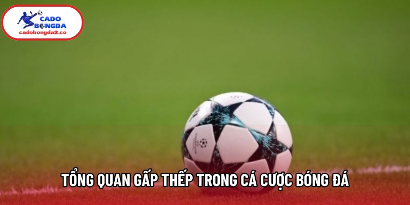 Tổng quan gấp thếp trong cá cược bóng đá